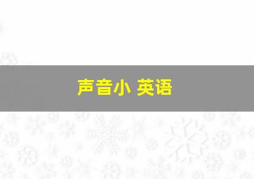 声音小 英语